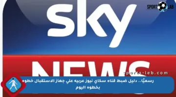 رسميًا.. دليل ضبط قناة سكاي نيوز عربية على جهاز الاستقبال خطوة بخطوة اليوم